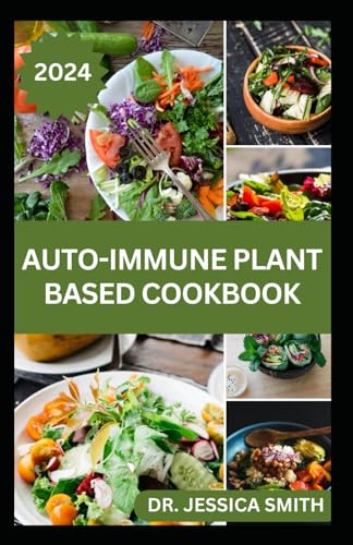 AUTO-IMMUNE PLANT-BASED COOKBOOK: Simple and Easy to Prepare Vegetarian Recipes for Wellness, Longevity and Improve Health von Independently published