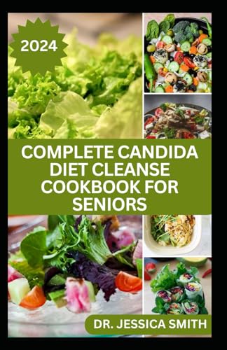 COMPLETE CANDIDA DIET CLEANSE COOKBOOK FOR SENIORS: Healthy Recipes to Heal Alleviate Symptoms, Beat Candida Overgrowth, Combat Yeast Infections and Cleansing von Independently published