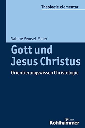 Gott und Jesus Christus: Orientierungswissen Christologie (Theologie elementar)