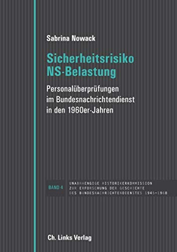 Sicherheitsrisiko NS-Belastung: Personalüberprüfungen im Bundesnachrichtendienst in den 1960er-Jahren von Ch. Links Verlag