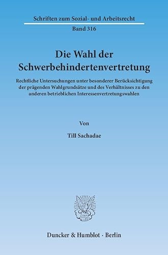 Die Wahl der Schwerbehindertenvertretung.: Rechtliche Untersuchungen unter besonderer Berücksichtigung der prägenden Wahlgrundsätze und des ... (Schriften zum Sozial- und Arbeitsrecht) von Duncker & Humblot