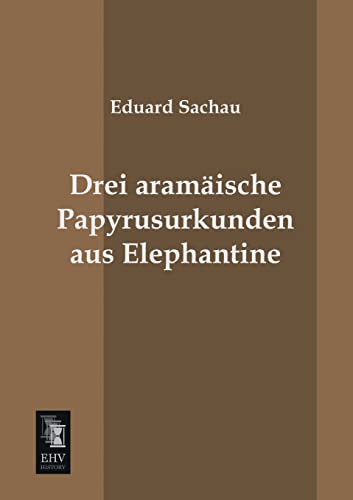 Drei aramaeische Papyrusurkunden aus Elephantine von Ehv-History