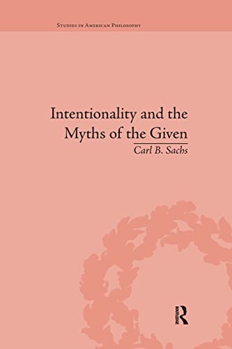 Intentionality and the Myths of the Given: Between Pragmatism and Phenomenology (Routledge Studies in American Philosophy)