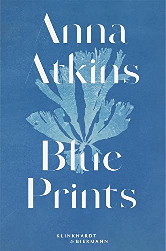 Anna Atkins: Blue Prints von Klinkhardt & Biermann