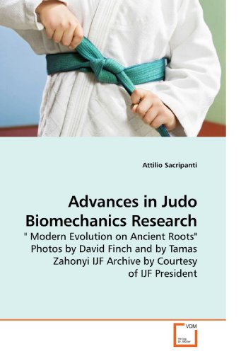 Advances in Judo Biomechanics Research: " Modern Evolution on Ancient Roots" Photos by David Finch and by Tamas Zahonyi IJF Archive by Courtesy of IJF President von VDM Verlag Dr. Müller