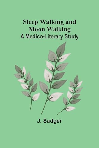 Sleep Walking and Moon Walking: A Medico-Literary Study von Alpha Editions