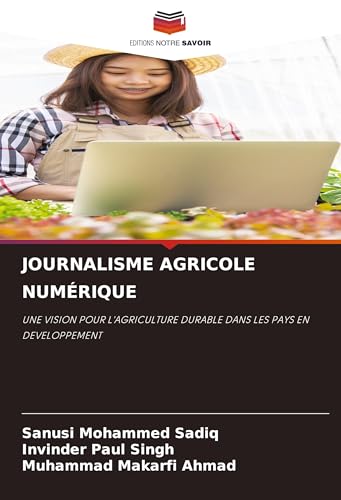 JOURNALISME AGRICOLE NUMÉRIQUE: UNE VISION POUR L'AGRICULTURE DURABLE DANS LES PAYS EN DEVELOPPEMENT von Editions Notre Savoir