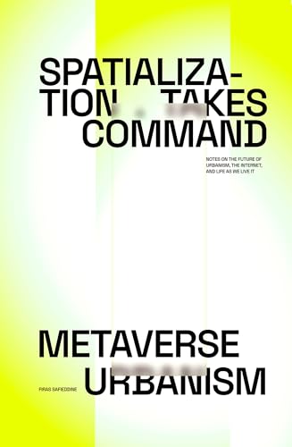 Spatialization Takes Command: Metaverse Urbanism: Notes on the Future of the Internet, Urbanism, and Life As We Live It