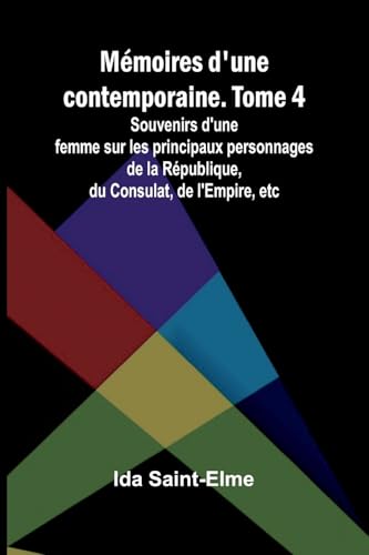 Mémoires d'une contemporaine. Tome 4; Souvenirs d'une femme sur les principaux personnages de la République, du Consulat, de l'Empire, etc von Alpha Edition