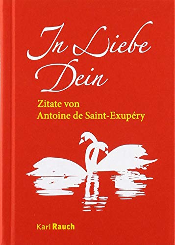 In Liebe Dein: Zitate von Antoine de Saint-Exupéry von Rauch, Karl Verlag