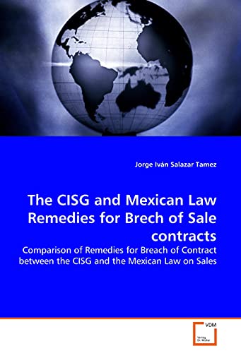 The CISG and Mexican Law Remedies for Brech of Sale contracts: Comparison of Remedies for Breach of Contract between the CISG and the Mexican Law on Sales von VDM Verlag Dr. Mueller E.K.