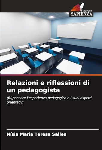 Relazioni e riflessioni di un pedagogista: (Ri)pensare l'esperienza pedagogica e i suoi aspetti orientativi von Edizioni Sapienza