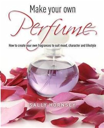 Make Your Own Perfume: How to Create Own Fragrances to Suit Mood, Character and Lifestyle von Robinson
