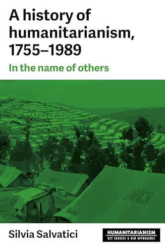 A history of humanitarianism, 1755-1989: In the name of others (Humanitarianism: Key Debates & New Approaches) von Manchester University Press