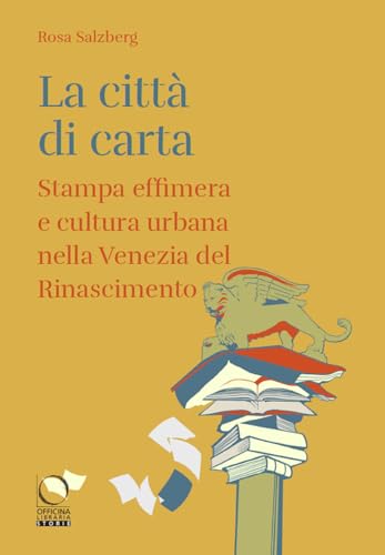 La città di carta. Stampa effimera e cultura urbana nella Venezia del Rinascimento (Storie) von Officina Libraria