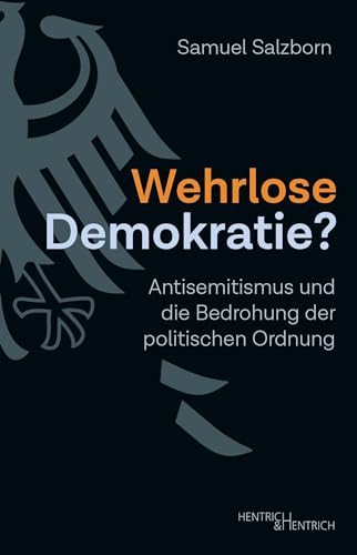 Wehrlose Demokratie?: Antisemitismus und die Bedrohung der politischen Ordnung von Hentrich und Hentrich Verlag Berlin