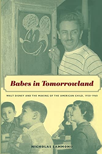 Babes in Tomorrowland: Walt Disney and the Making of the American Child, 1930–1960