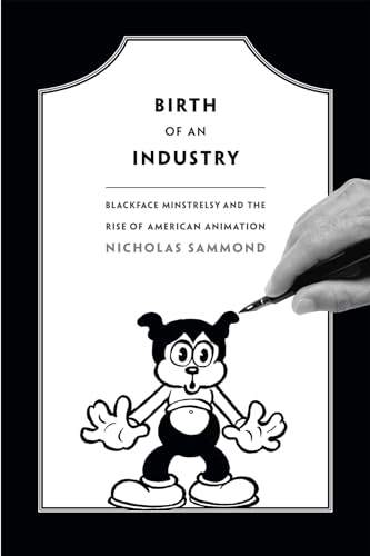 Birth of an Industry: Blackface Minstrelsy and the Rise of American Animation von Duke University Press