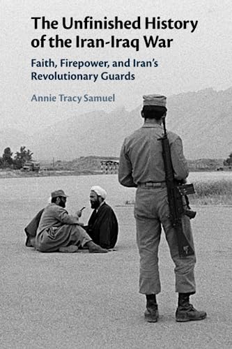 The Unfinished History of the Iran-Iraq War: Faith, Firepower, and Iran's Revolutionary Guards von Cambridge University Press