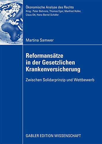 Reformansätze in der Gesetzlichen Krankenversicherung: Zwischen Solidarprinzip und Wettbewerb (Ökonomische Analyse des Rechts)