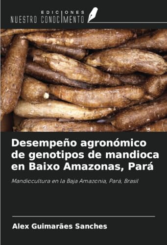 Desempeño agronómico de genotipos de mandioca en Baixo Amazonas, Pará: Mandiocultura en la Baja Amazonia, Pará, Brasil von Ediciones Nuestro Conocimiento