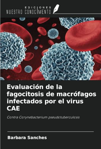 Evaluación de la fagocitosis de macrófagos infectados por el virus CAE: Contra Corynebacterium pseudotuberculosis von Ediciones Nuestro Conocimiento