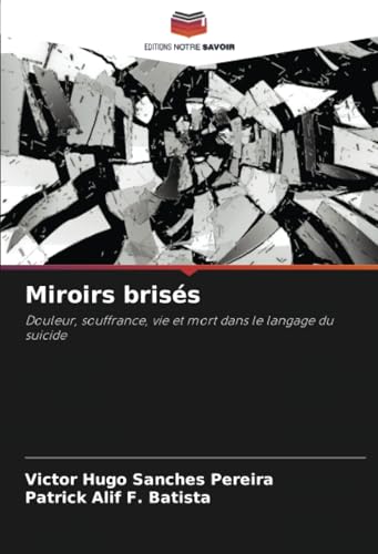 Miroirs brisés: Douleur, souffrance, vie et mort dans le langage du suicide von Editions Notre Savoir