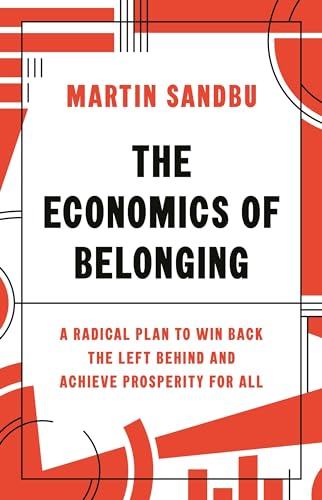 The Economics of Belonging - A Radical Plan to Win Back the Left-Behind and Achieve Prosperity for All