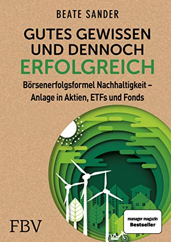 Gutes Gewissen und dennoch erfolgreich: Börsenerfolgsformel Nachhaltigkeit - Anlage in Aktien, ETFs und Fonds