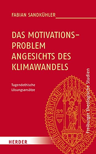 Das Motivationsproblem angesichts des Klimawandels: Tugendethische Lösungsansätze (Freiburger theologische Studien, Band 187)