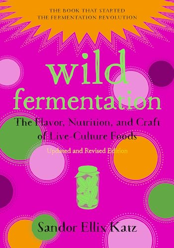 Wild Fermentation: The Flavor, Nutrition, and Craft of Live-Culture Foods: The Flavor, Nutrition, and Craft of Live-Culture Foods, 2nd Edition von Chelsea Green Publishing Company