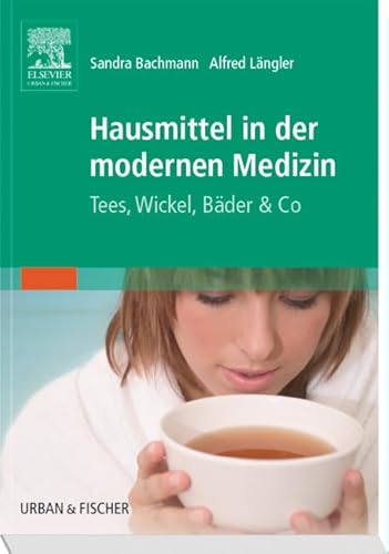Hausmittel in der modernen Medizin: Tees, Wickel, Bäder & Co von Elsevier