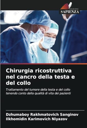 Chirurgia ricostruttiva nel cancro della testa e del collo: Trattamento del tumore della testa e del collo tenendo conto della qualità di vita dei pazienti von Edizioni Sapienza