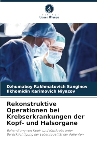 Rekonstruktive Operationen bei Krebserkrankungen der Kopf- und Halsorgane: Behandlung von Kopf- und Halskrebs unter Berücksichtigung der Lebensqualität der Patienten von Verlag Unser Wissen