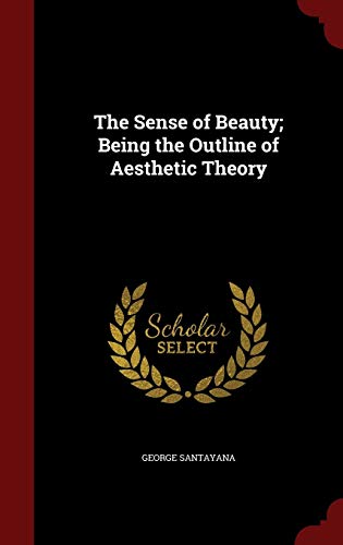 The Sense of Beauty; Being the Outline of Aesthetic Theory von Andesite Press