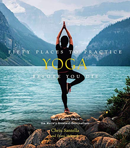 Fifty Places to Practice Yoga Before You Die: Yoga Experts Share the World's Greatest Destinations von Abrams & Chronicle Books