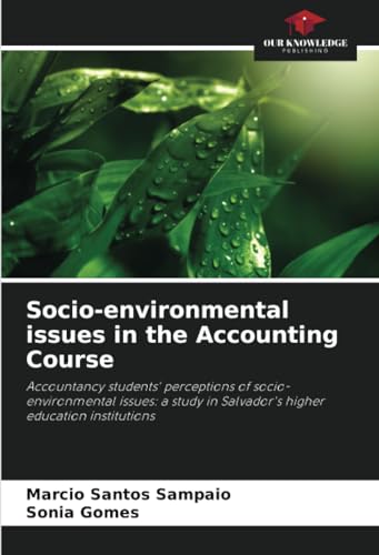 Socio-environmental issues in the Accounting Course: Accountancy students' perceptions of socio-environmental issues: a study in Salvador's higher education institutions von Our Knowledge Publishing