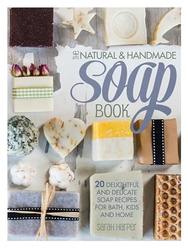 The Natural and Handmade Soap Book: 20 delightful and delicate soap recipes for bath, kids and home von David & Charles