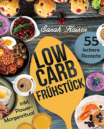 Low Carb Frühstück: Das Kochbuch mit 55 einfachen und leckeren Rezepten (fast) ohne Kohlenhydrate - Schnell und gesund abnehmen ohne zu hungern (inkl. Power-Morgenritual)