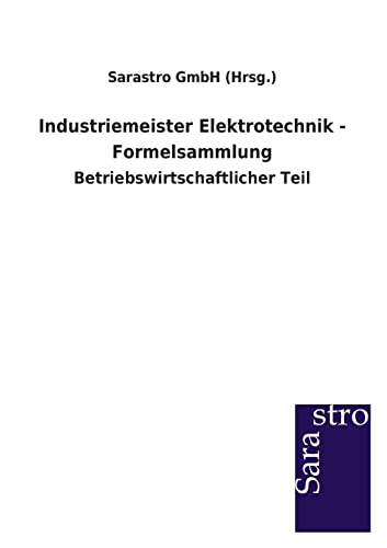 Industriemeister Elektrotechnik - Formelsammlung: Betriebswirtschaftlicher Teil von Sarastro GmbH