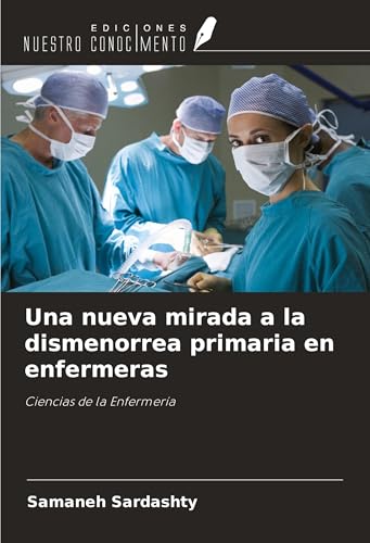 Una nueva mirada a la dismenorrea primaria en enfermeras: Ciencias de la Enfermería von Ediciones Nuestro Conocimiento