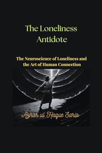 The Loneliness Antidote: The Neuroscience of Loneliness and the Art of Human Connection von Azhar Sario Dubai