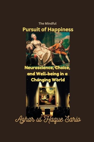 The Mindful Pursuit of Happiness: Neuroscience, Choice, and Well-being in a Changing World von Azhar Sario Dubai