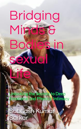 Bridging Minds & Bodies in sexual Life: Unlocking the Secrets to Deep Emotional and Physical Intimacy von Independently published