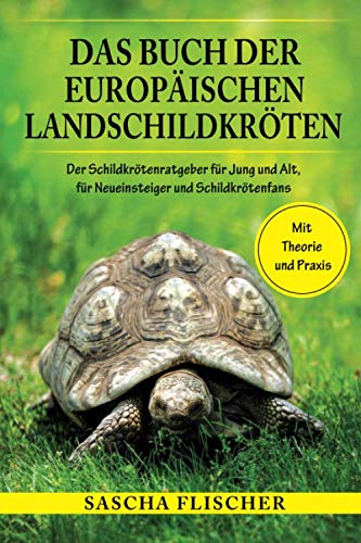 Das Buch der Europäischen Landschildkröten - Der Schildkrötenratgeber für Jung und Alt, für Neueinsteiger und Schildkrötenfans mit Theorie und Praxis von CreateSpace Independent Publishing Platform