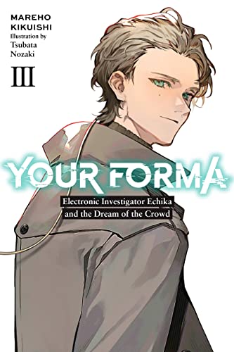 Your Forma, Vol. 3: Electronic Investigator Echika and the Dream of the Crowd (YOUR FORMA LIGHT NOVEL SC)