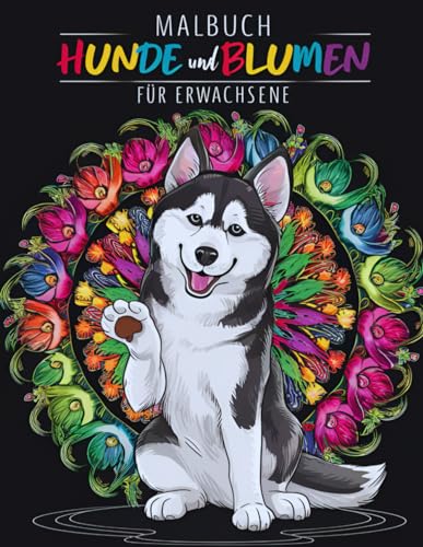 Malbuch Hunde und Blumen für Erwachsene: subtitle: Kreative Entspannung für die Seele 50 liebevoll gestaltete Ausmalbilder mit Hunden und ... ein in eine Welt voller Farben und Muster von Independently published