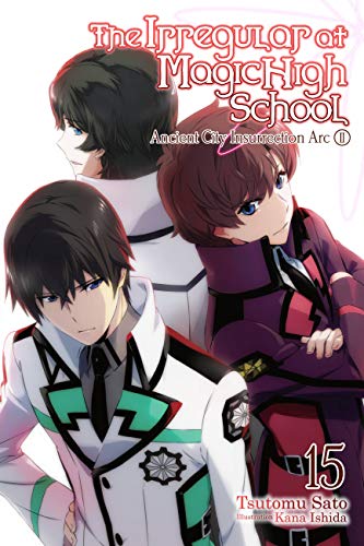 The Irregular at Magic High School, Vol. 15 (light novel): Ancient City Insurrection Arc (IRREGULAR AT MAGIC HIGH SCHOOL LIGHT NOVEL SC, Band 15)