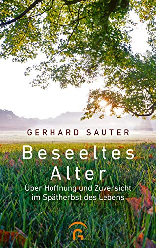 Beseeltes Alter: Über Hoffnung und Zuversicht im Spätherbst des Lebens von Guetersloher Verlagshaus