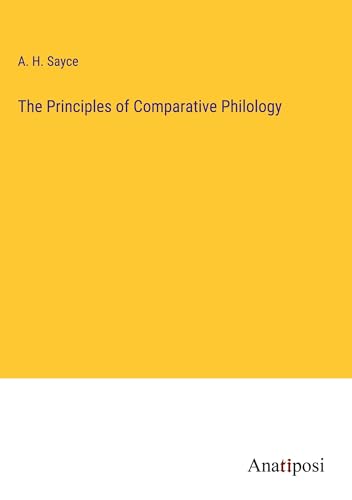 The Principles of Comparative Philology von Anatiposi Verlag